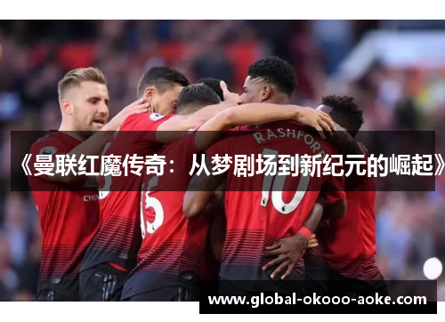 《曼联红魔传奇：从梦剧场到新纪元的崛起》
